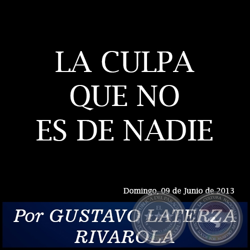 LA CULPA QUE NO ES DE NADIE - Por GUSTAVO LATERZA RIVAROLA - Domingo, 09 de Junio de 2013